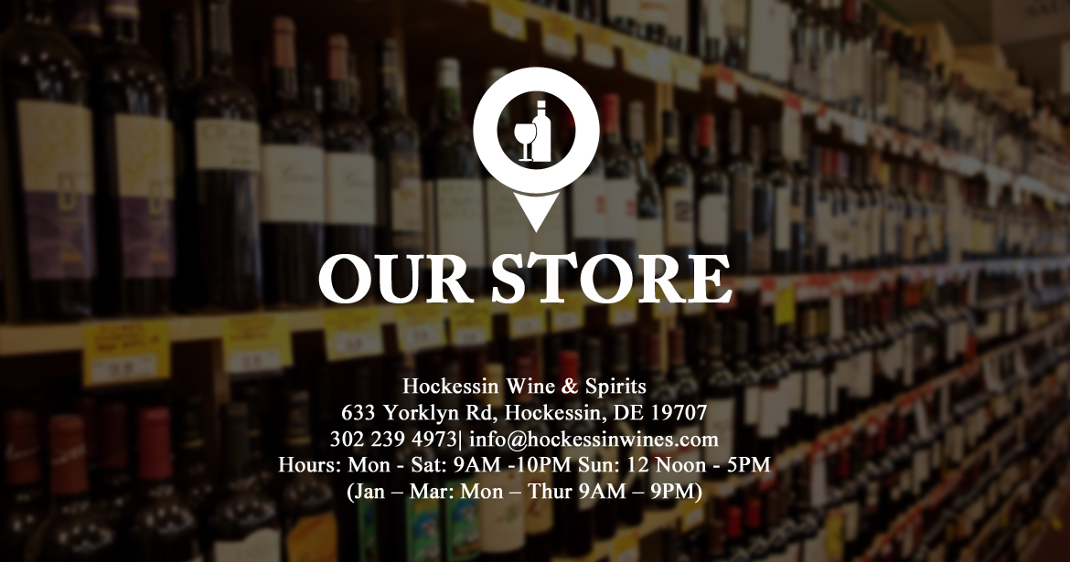 Hockessin Wine & Spirits 633 Yorklyn Rd, Hockessin, DE 19707 302 239 4973| info@hockessinwines.com Hours: Mon - Sat: 9AM -10PM Sun: 12 Noon - 5PM (Jan – Mar: Mon – Thur 9AM – 9PM)